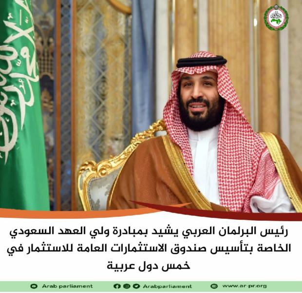 رئيس البرلمان العربي يشيد بمبادرة ولي العهد السعودي الخاصة بتأسيس صندوق الاستثمارات العامة في 5 دول عربية